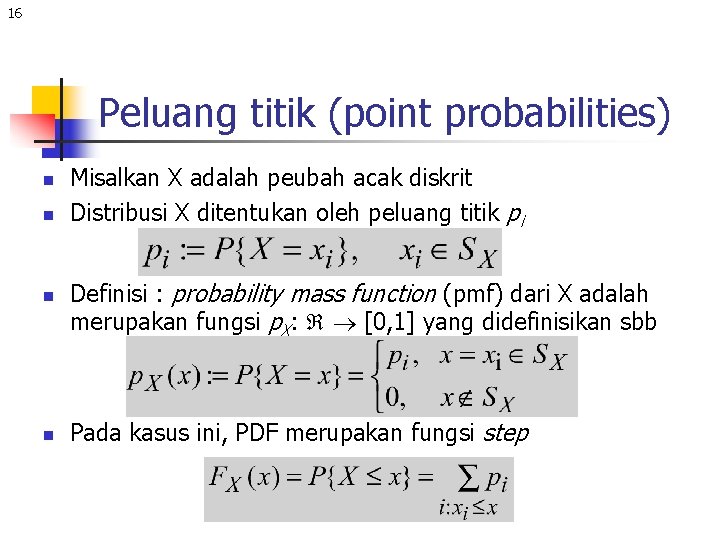 16 Peluang titik (point probabilities) n n Misalkan X adalah peubah acak diskrit Distribusi