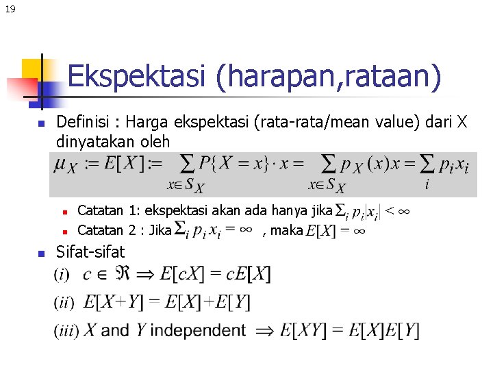 19 Ekspektasi (harapan, rataan) n Definisi : Harga ekspektasi (rata-rata/mean value) dari X dinyatakan