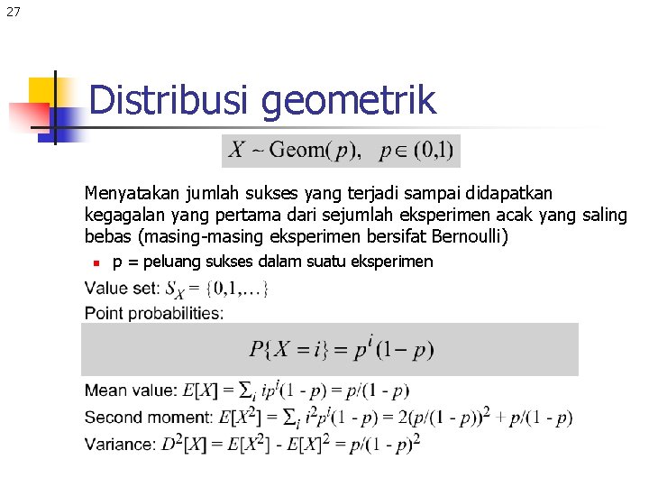 27 Distribusi geometrik Menyatakan jumlah sukses yang terjadi sampai didapatkan kegagalan yang pertama dari