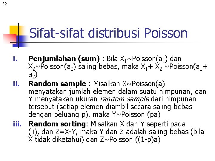 32 Sifat-sifat distribusi Poisson i. Penjumlahan (sum) : Bila X 1~Poisson(a 1) dan X