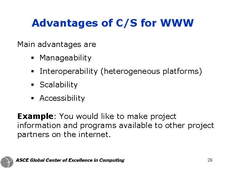 Advantages of C/S for WWW Main advantages are § Manageability § Interoperability (heterogeneous platforms)