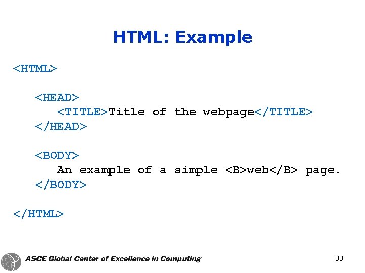 HTML: Example <HTML> <HEAD> <TITLE>Title of the webpage</TITLE> </HEAD> <BODY> An example of a