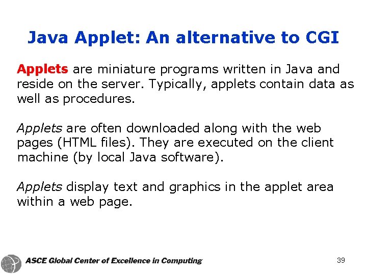 Java Applet: An alternative to CGI Applets are miniature programs written in Java and