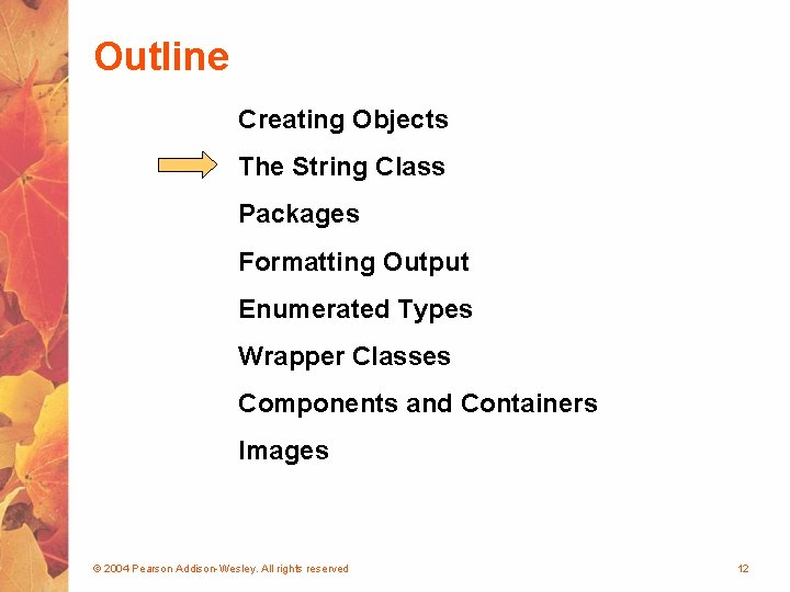 Outline Creating Objects The String Class Packages Formatting Output Enumerated Types Wrapper Classes Components Outline Creating Objects The String Class Packages Formatting Output Enumerated Types Wrapper Classes Components
