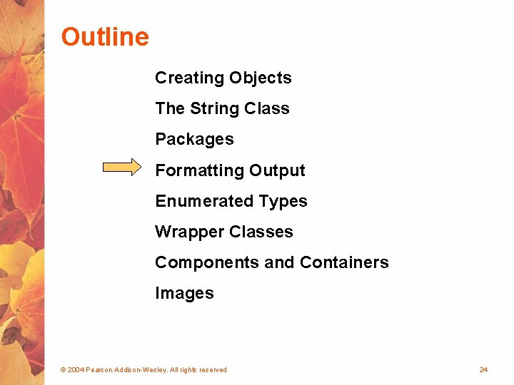 Outline Creating Objects The String Class Packages Formatting Output Enumerated Types Wrapper Classes Components Outline Creating Objects The String Class Packages Formatting Output Enumerated Types Wrapper Classes Components