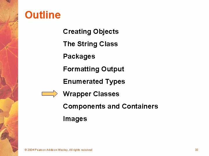 Outline Creating Objects The String Class Packages Formatting Output Enumerated Types Wrapper Classes Components Outline Creating Objects The String Class Packages Formatting Output Enumerated Types Wrapper Classes Components