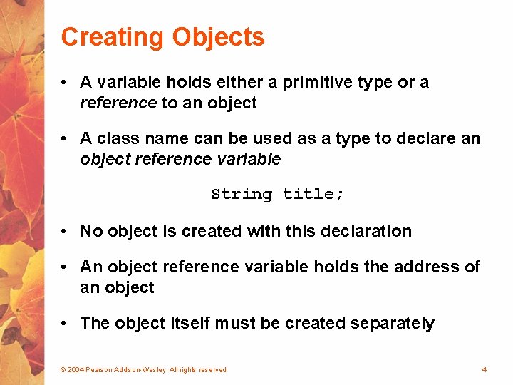 Creating Objects • A variable holds either a primitive type or a reference to