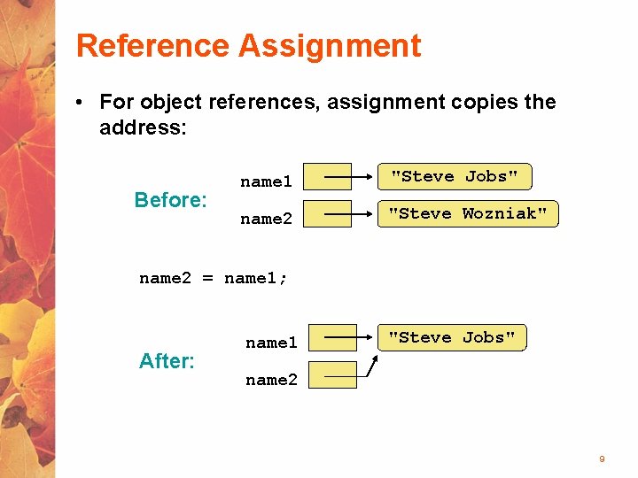 Reference Assignment • For object references, assignment copies the address: Before: name 1 "Steve