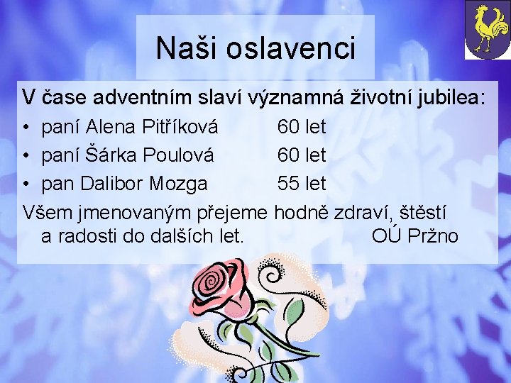 Naši oslavenci V čase adventním slaví významná životní jubilea: • paní Alena Pitříková 60