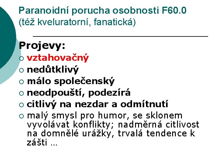 Paranoidní porucha osobnosti F 60. 0 (též kveluratorní, fanatická) Projevy: vztahovačný ¡ nedůtklivý ¡