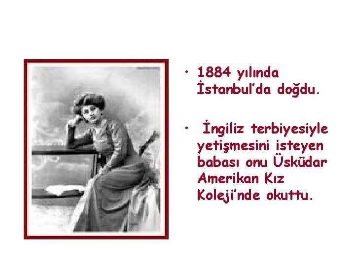  • 1884 yılında İstanbul’da doğdu. • İngiliz terbiyesiyle yetişmesini isteyen babası onu Üsküdar