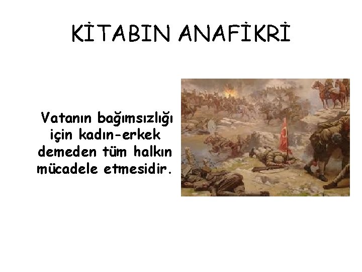 KİTABIN ANAFİKRİ Vatanın bağımsızlığı için kadın-erkek demeden tüm halkın mücadele etmesidir. 