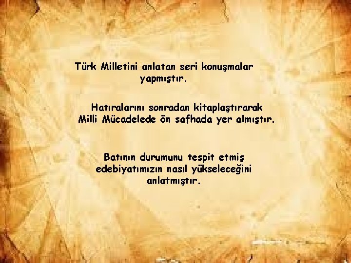 Türk Milletini anlatan seri konuşmalar yapmıştır. Hatıralarını sonradan kitaplaştırarak Milli Mücadelede ön safhada yer