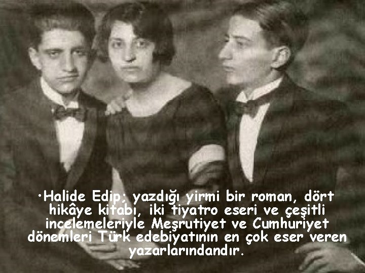  • Halide Edip; yazdığı yirmi bir roman, dört hikâye kitabı, iki tiyatro eseri