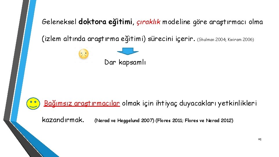 Geleneksel doktora eğitimi, çıraklık modeline göre araştırmacı olma (izlem altında araştırma eğitimi) sürecini içerir.