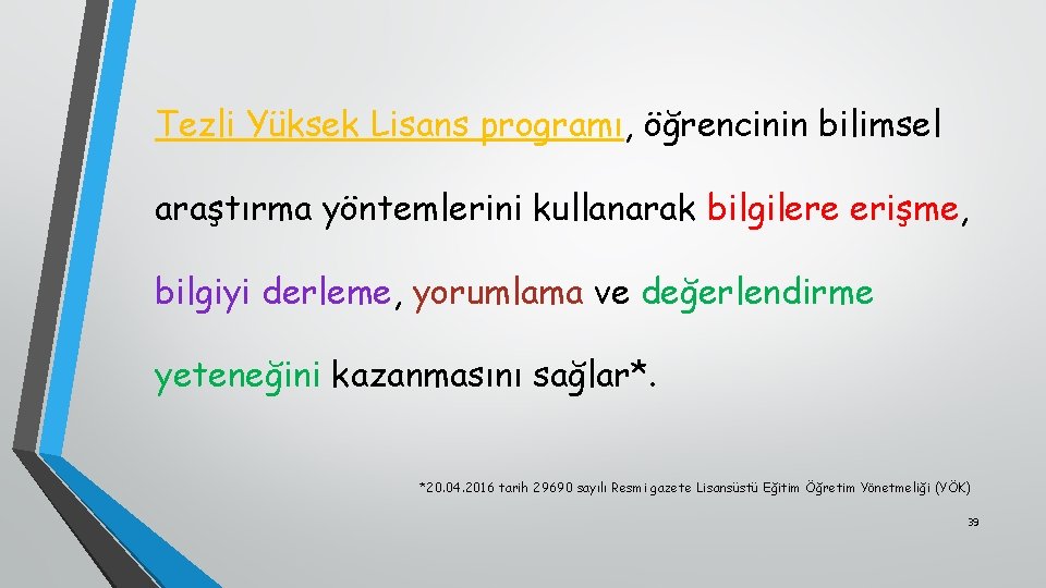 Tezli Yüksek Lisans programı, öğrencinin bilimsel araştırma yöntemlerini kullanarak bilgilere erişme, bilgiyi derleme, yorumlama