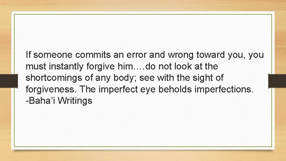 If someone commits an error and wrong toward you, you must instantly forgive him.