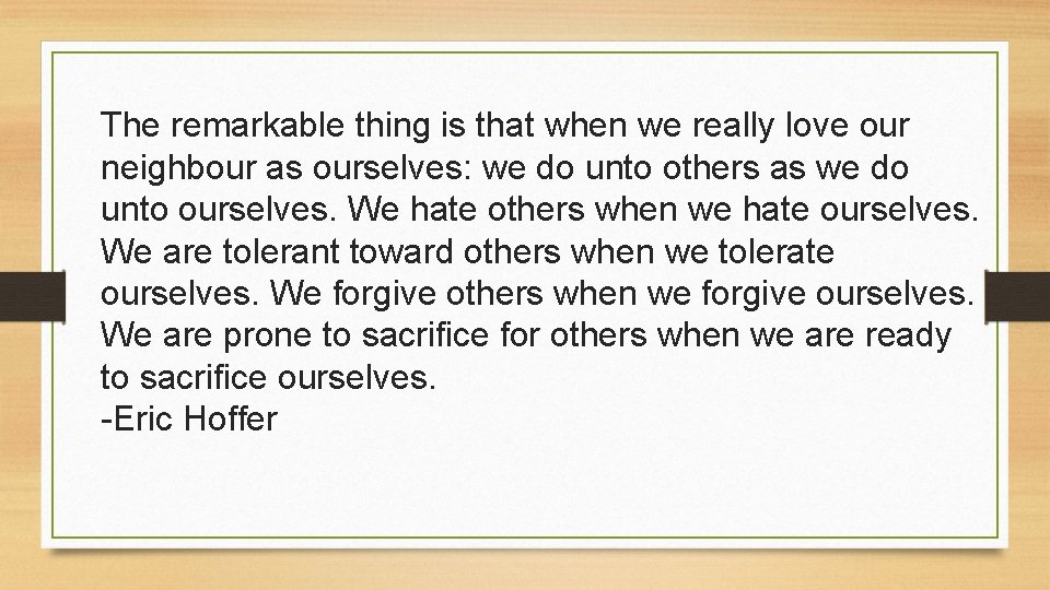 The remarkable thing is that when we really love our neighbour as ourselves: we