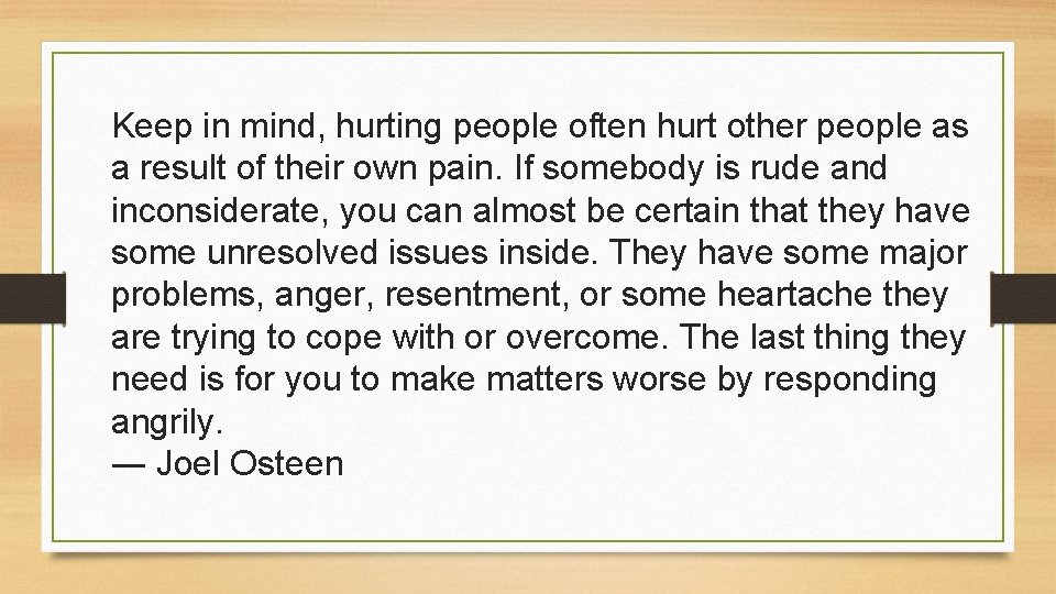 Keep in mind, hurting people often hurt other people as a result of their