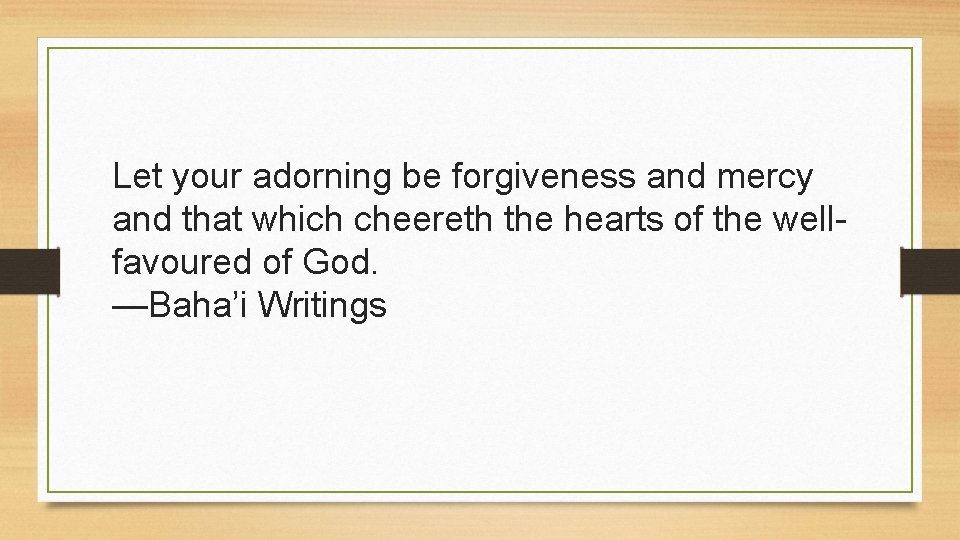 Let your adorning be forgiveness and mercy and that which cheereth the hearts of
