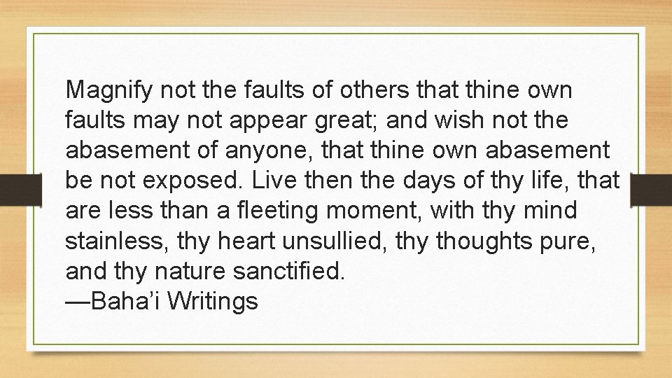 Magnify not the faults of others that thine own faults may not appear great;