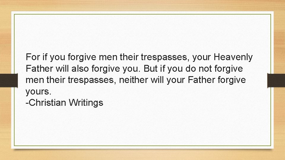 For if you forgive men their trespasses, your Heavenly Father will also forgive you.
