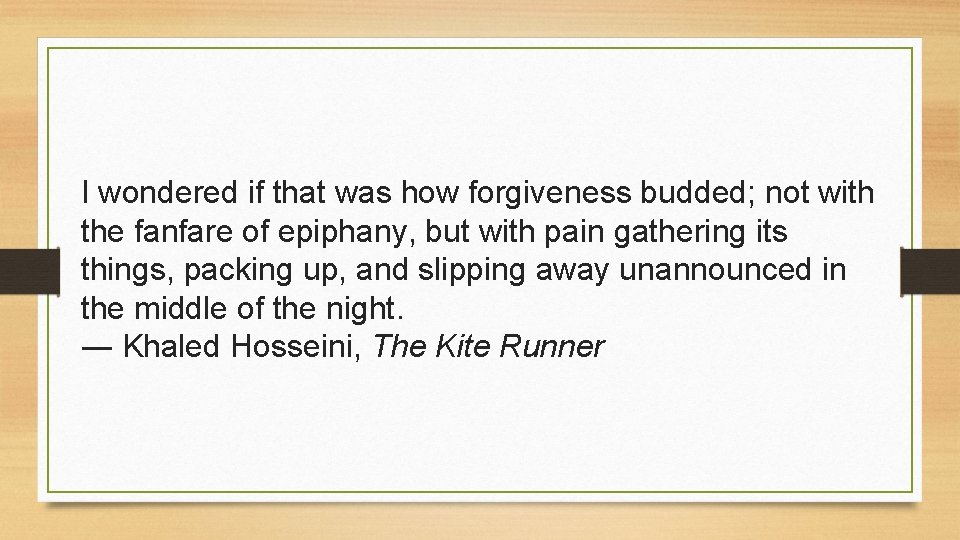 I wondered if that was how forgiveness budded; not with the fanfare of epiphany,