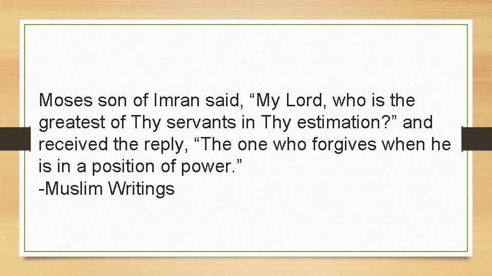 Moses son of Imran said, “My Lord, who is the greatest of Thy servants
