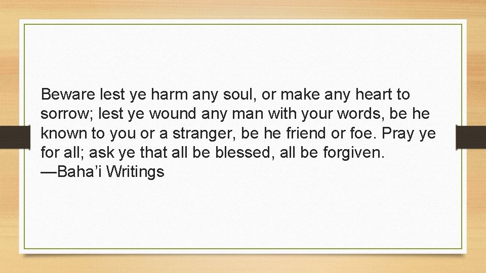 Beware lest ye harm any soul, or make any heart to sorrow; lest ye