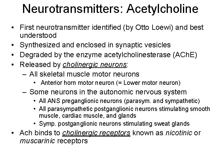 Neurotransmitters: Acetylcholine • First neurotransmitter identified (by Otto Loewi) and best understood • Synthesized