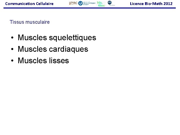 Communication Cellulaire Tissus musculaire • Muscles squelettiques • Muscles cardiaques • Muscles lisses Licence