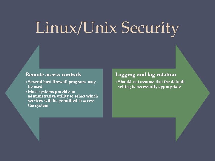 Linux/Unix Security Remote access controls Logging and log rotation • Several host firewall programs