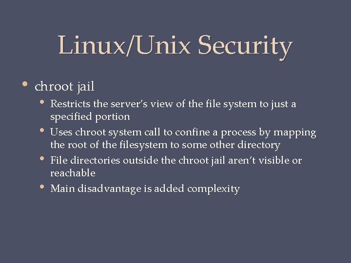 Linux/Unix Security • chroot jail • • Restricts the server’s view of the file