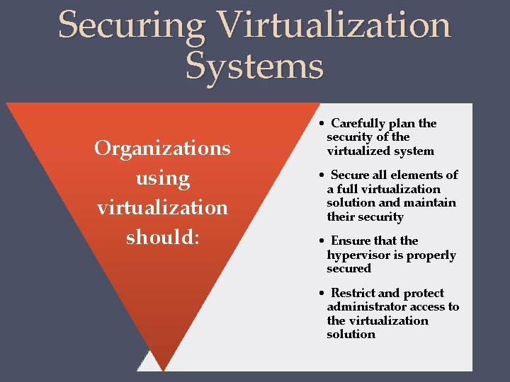 Securing Virtualization Systems Organizations using virtualization should: • Carefully plan the security of the