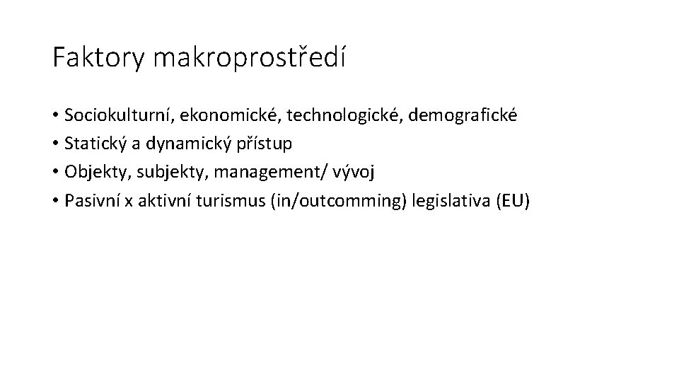 Faktory makroprostředí • Sociokulturní, ekonomické, technologické, demografické • Statický a dynamický přístup • Objekty,