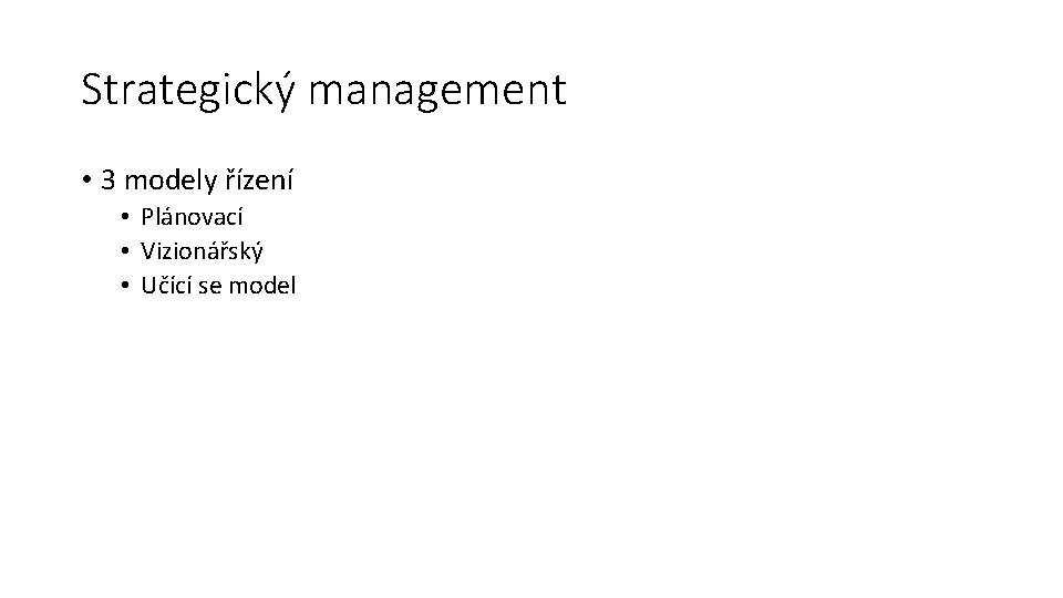 Strategický management • 3 modely řízení • Plánovací • Vizionářský • Učící se model