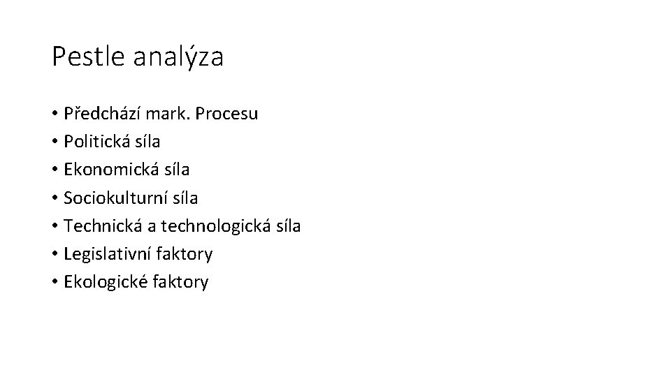 Pestle analýza • Předchází mark. Procesu • Politická síla • Ekonomická síla • Sociokulturní