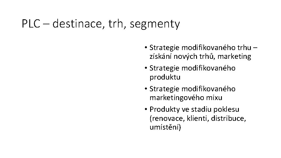 PLC – destinace, trh, segmenty • Strategie modifikovaného trhu – získání nových trhů, marketing