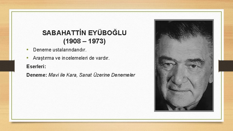 SABAHATTİN EYÜBOĞLU (1908 – 1973) • Deneme ustalarındandır. • Araştırma ve incelemeleri de vardır.