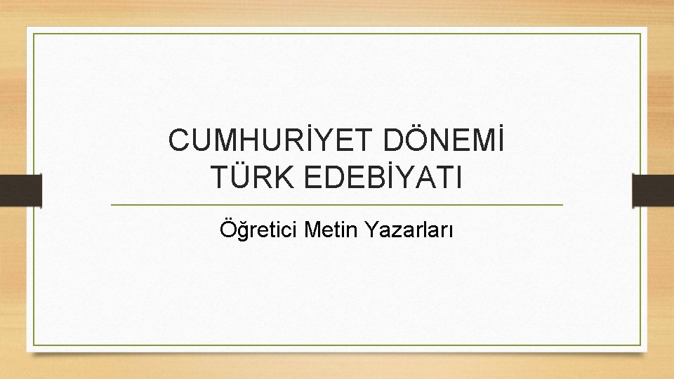 CUMHURİYET DÖNEMİ TÜRK EDEBİYATI Öğretici Metin Yazarları 