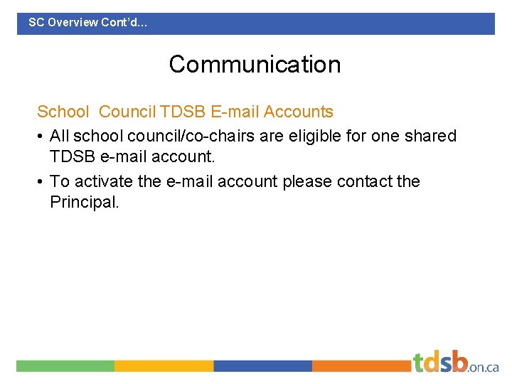 SC Overview Cont’d… Communication School Council TDSB E-mail Accounts • All school council/co-chairs are