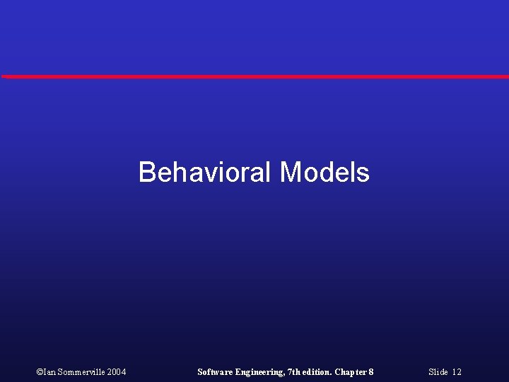 Behavioral Models ©Ian Sommerville 2004 Software Engineering, 7 th edition. Chapter 8 Slide 12
