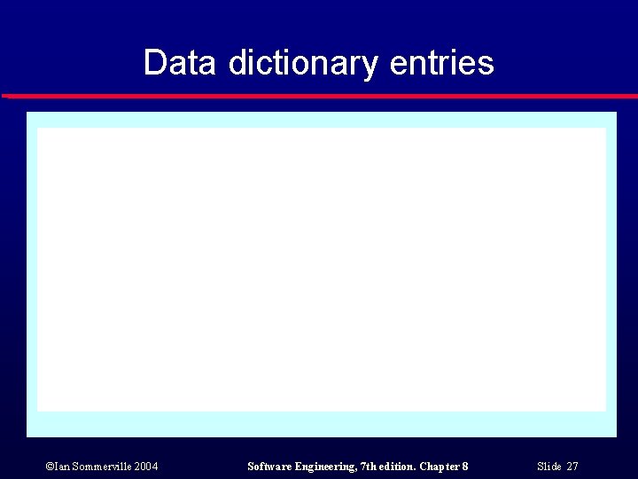 Data dictionary entries ©Ian Sommerville 2004 Software Engineering, 7 th edition. Chapter 8 Slide