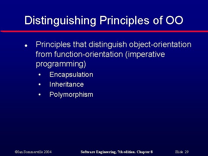 Distinguishing Principles of OO l Principles that distinguish object-orientation from function-orientation (imperative programming) •