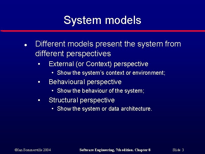 System models l Different models present the system from different perspectives • External (or