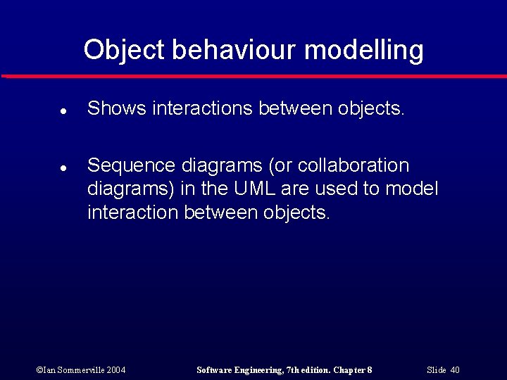 Object behaviour modelling l l Shows interactions between objects. Sequence diagrams (or collaboration diagrams)
