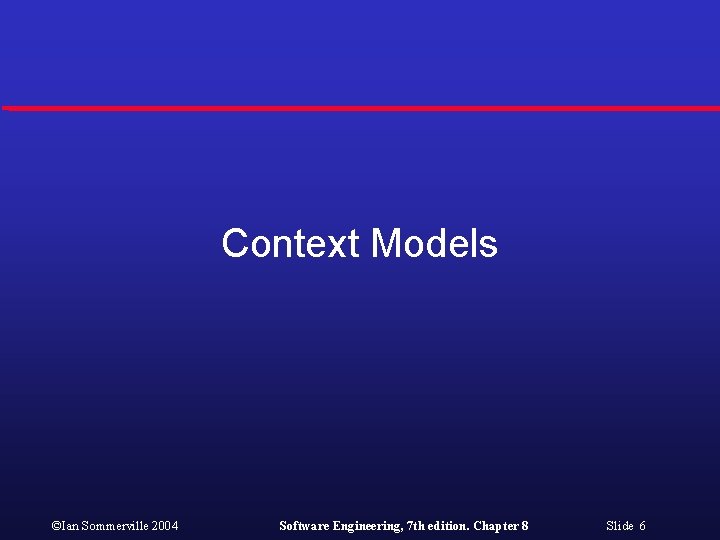 Context Models ©Ian Sommerville 2004 Software Engineering, 7 th edition. Chapter 8 Slide 6