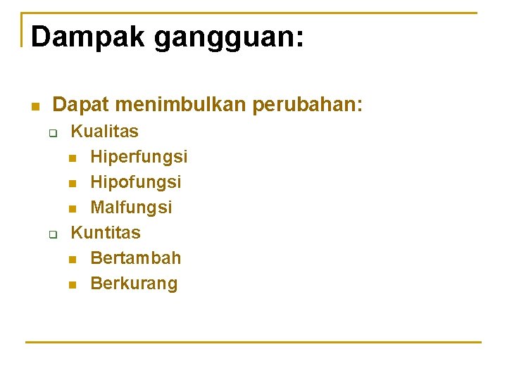 Dampak gangguan: n Dapat menimbulkan perubahan: q q Kualitas n Hiperfungsi n Hipofungsi n