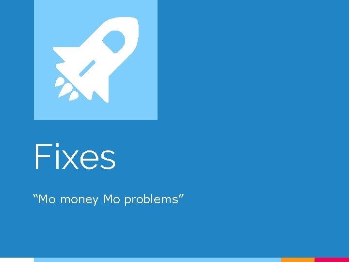 Fixes “Mo money Mo problems” 