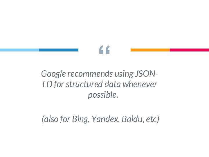 “ Google recommends using JSONLD for structured data whenever possible. (also for Bing, Yandex,